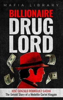 Hardcover Billionaire Drug Lord - José Gonzalo Rodríguez Gacha: The Untold Story of a Medellín Cartel Kingpin Book