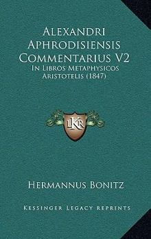 Paperback Alexandri Aphrodisiensis Commentarius V2: In Libros Metaphysicos Aristotelis (1847) [Greek] Book