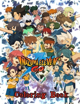 Paperback Inazuma Eleven Go Coloring Book: high quality illustrations for kids and for adults Book