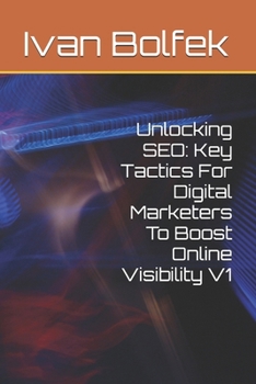 Paperback Unlocking SEO: Key Tactics For Digital Marketers To Boost Online Visibility V1 Book