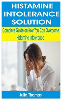 Paperback Histamine Intolerance Solution: Complete Guide on How You Can Overcome Histamine Intolerance Book