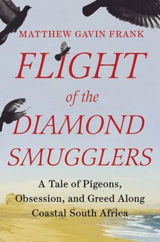 Hardcover Flight of the Diamond Smugglers: A Tale of Pigeons, Obsession, and Greed Along Coastal South Africa Book