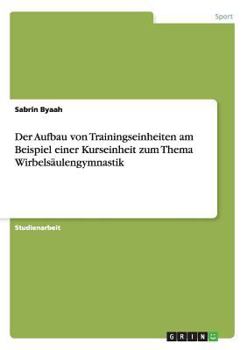 Paperback Der Aufbau von Trainingseinheiten am Beispiel einer Kurseinheit zum Thema Wirbelsäulengymnastik [German] Book