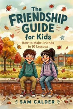 Paperback The Friendship Guide for Kids: How to Make Friends in 10 Lessons Book