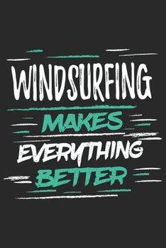 Windsurfing Makes Everything Better: Funny Cool Windsurfer Journal Notebook Workbook Diary Planner - 6x9 - 120 College Ruled Lined Paper Pages With A Quote On The Cover. Cute Gift For WIndsurfers, Win