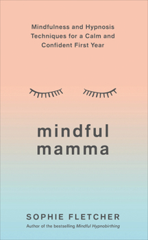 Paperback Mindful Mamma: Mindfulness and Hypnosis Techniques for a Calm and Confident First Year Book