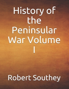History of the Peninsular War Volume I