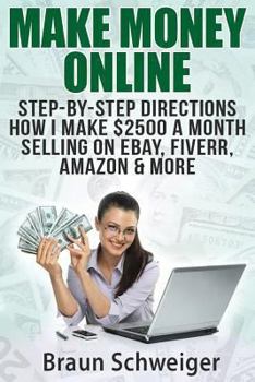 Paperback Make Money Online: Step-By-Step Directions How I Make $2500 a Month Selling on Ebay, Fiverr, Amazon & More Book
