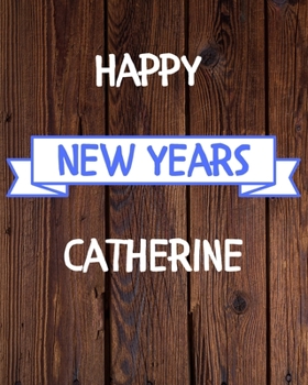 Happy New Years Catherine's: 2020 New Year Planner Goal Journal Gift for Catherine  / Notebook / Diary / Unique Greeting Card Alternative