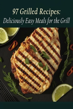 Paperback 97 Grilled Recipes: Deliciously Easy Meals for the Grill Book