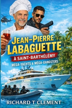 JEAN PIERRE LABAGUETTE IN SAINT BARTH: Méga-Yachts et Méga Criminels (French Edition)