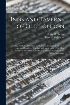 Paperback Inns and Taverns of Old London: Setting Forth the Historical and Literary Associations of Those Ancient Hostelries, Together With an Account of the Mo Book