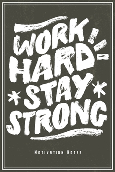 Paperback Work Hard Stay Strong - Motivation Notes: Motivational & Inspirational Quote Notebook Journal Diary Planner (Ruled Paper, 120 Lined Pages, 6" x 9") Gi Book