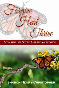 Forgive, Heal, Thrive: Reclaiming Life Beyond Rape and Molestation