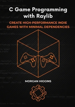 Paperback C Game Programming with Raylib: Create High-Performance Indie Games with Minimal Dependencies Book