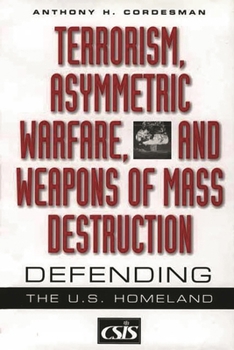 Hardcover Terrorism, Asymmetric Warfare, and Weapons of Mass Destruction: Defending the U.S. Homeland Book