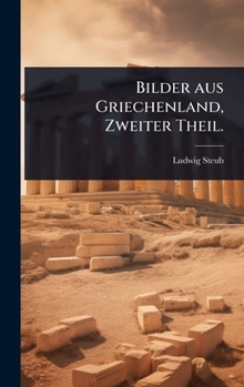 Bilder aus Griechenland, Zweiter Theil. (German Edition)