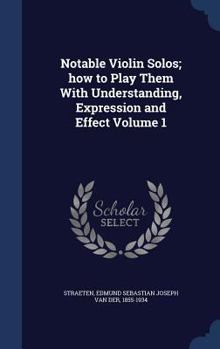 Hardcover Notable Violin Solos; how to Play Them With Understanding, Expression and Effect Volume 1 Book
