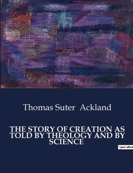 Paperback The Story of Creation as Told by Theology and by Science: Reconciling Genesis and Geology: A Study of Creation Narratives Book