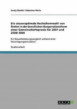 Paperback Die steueroptimale Rechtsformwahl von Ärzten in der beruflichen Kooperationsform einer Gemeinschaftspraxis für 2007 und 2008/ 2009: Ein Steuerbelastun [German] Book