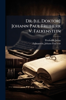 Dr. [I.E. Doktor] Johann Paul Freiherr V. Falkenstein: Sein Leben Und Wirken Nach Seinen Eigenen Aufzeichnungen