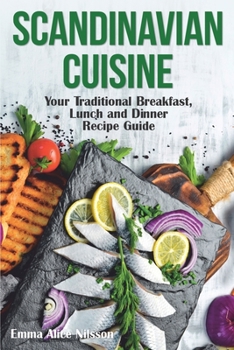 Paperback Scandinavian Cuisine: Your Traditional Breakfast, Lunch and Dinner Recipe Guide Book