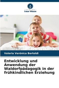 Entwicklung und Anwendung der Waldorfpädagogik in der frühkindlichen Erziehung