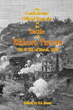 Paperback The Confederate Official Reports of the Battle Of Elkhorn Tavern: 7th & 8th of March, 1862 Book