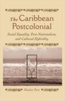 The Caribbean Postcolonial: Social Equality, Post-nationalism, and Cultural Hybridity