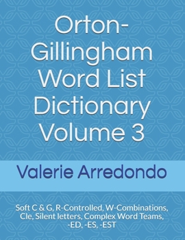 Paperback Orton-Gillingham Word List Dictionary Volume 3: Soft C & G, R-Controlled, W-Combinations, Cle, Silent letters, Complex Word Teams, -ED, -ES, -EST Book