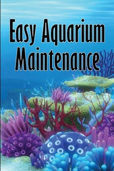 Paperback Easy Aquarium Maintenance: Everything There Is to Know About Aquarism and Fish Keeping Book