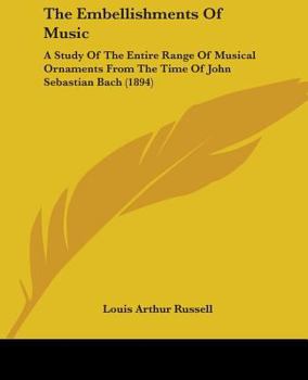 Paperback The Embellishments Of Music: A Study Of The Entire Range Of Musical Ornaments From The Time Of John Sebastian Bach (1894) Book