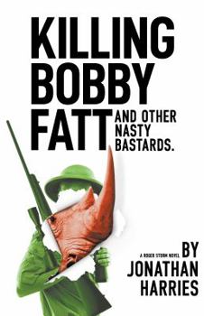 Killing Bobby Fatt : And Other Nasty Bastards - Book #2 of the Roger Storm