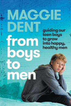 From Boys to Men : Guiding Our Teen Boys to Grow into Happy, Healthy Men
