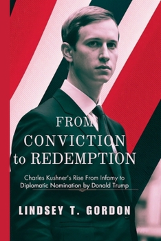 Paperback From Conviction to Redemption: Charles Kushner's Rise from Infamy to Diplomatic Nomination by Donald Trump Book