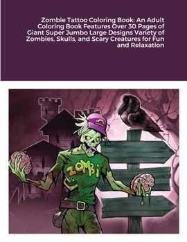 Zombie Tattoo Coloring Book: An Adult Coloring Book Features Over 30 Pages of Giant Super Jumbo Large Designs Variety of Zombies, Skulls, and Scary Creatures for Fun and Relaxation