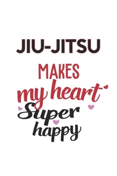 jiu-jitsu Makes My Heart Super Happy  jiu-jitsu Lovers jiu-jitsu Obsessed Notebook A beautiful: Lined Notebook / Journal Gift, , 120 Pages, 6 x 9 ... Lover, Personalized Journal, Customi
