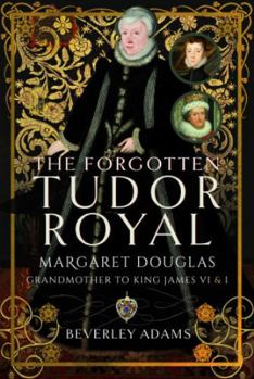 Hardcover The Forgotten Tudor Royal: Margaret Douglas, Grandmother to King James VI & I Book