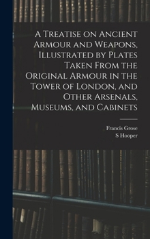 Hardcover A Treatise on Ancient Armour and Weapons, Illustrated by Plates Taken From the Original Armour in the Tower of London, and Other Arsenals, Museums, an Book