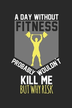 Paperback A day without fitness would not kill me, but why risk: Calendar, weekly planner, diary, notebook, book 105 pages in softcover. One week on one double Book