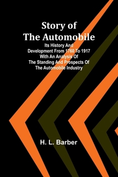 Story of the automobile: Its history and development from 1760 to 1917 With an analysis of the standing and prospects of the automobile industry