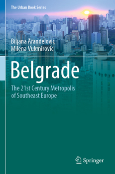 Belgrade: The 21st Century Metropolis of Southeast Europe - Book  of the Urban Book Series