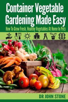 Paperback Container Vegetable Gardening Made Easy: How To Grow Fresh, Healthy Vegetables At Home In Pots Book