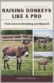 Paperback Raising Donkeys Like a Pro: From Care to Breeding and Beyond: A Step-by-Step Guide to Building a Sustainable and Profitable Donkey Farm with Expert-Ap Book