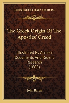 Paperback The Greek Origin Of The Apostles' Creed: Illustrated By Ancient Documents And Recent Research (1885) Book