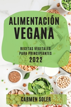 Paperback Alimentación Vegana 2022: Recetas Vegetales Para Principiantes [Spanish] Book