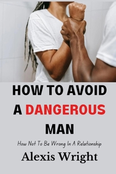 Paperback How To Avoid A Dangerous Man: How Not To Be Wrong In a Relationship Book
