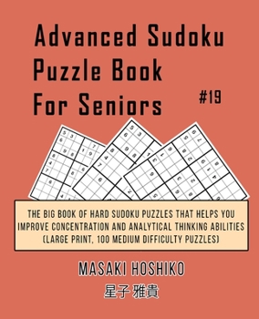 Paperback Advanced Sudoku Puzzle Book For Seniors #19: The Big Book Of Hard Sudoku Puzzles That Helps You Improve Concentration And Analytical Thinking Abilitie Book