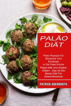 Pal�o-di�t: Paleo Rezepte F�r Biohacker Und Einsteiger in Die Paleo K�che (Paleo-di�t Und Andere Di�ten - Das Ist Die Beste Di�t F�r Gewichtsverlust)