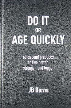 Hardcover Do It or Age Quickly: 60-Second Practices to Live Better, Stronger, and Longer Book